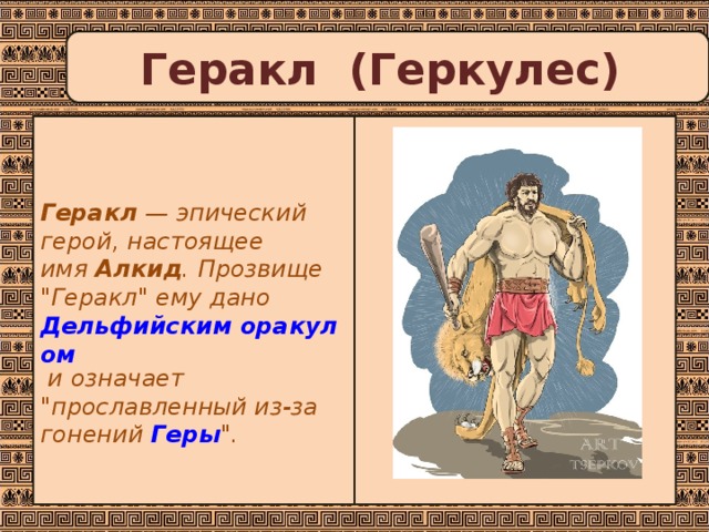 Геракл (Геркулес) Геракл  — эпический герой, настоящее имя  Алкид . Прозвище 
