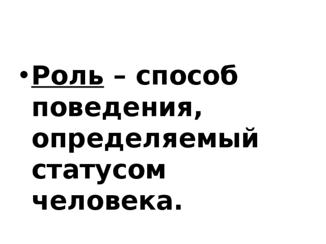 Роль – способ поведения, определяемый статусом человека. 