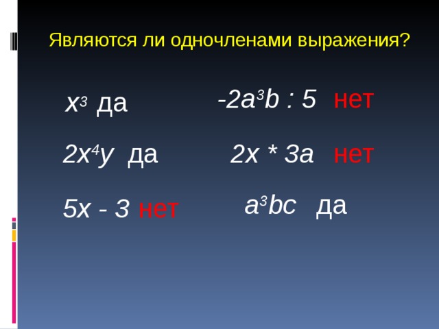 Являются ли одночленами выражения? -2a 3 b : 5 нет x 3 да 2x 4 y да 2x * 3a нет a 3 bc да 5x - 3 нет 