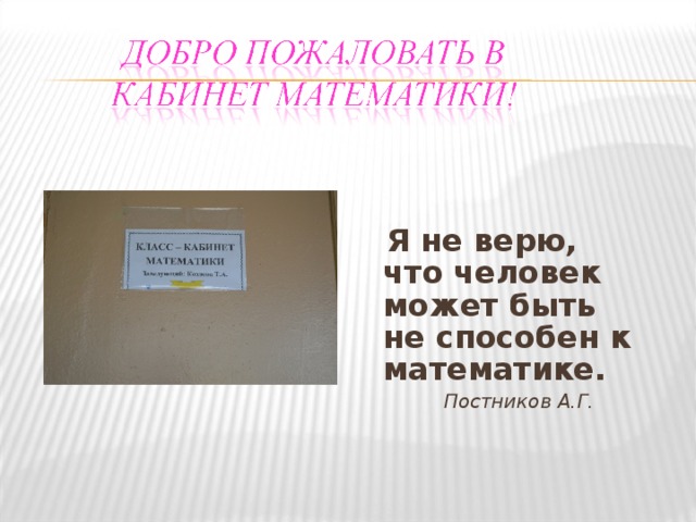  Я не верю, что человек может быть не способен к математике.    Постников А.Г.    Постников А.Г.    Постников А.Г. 