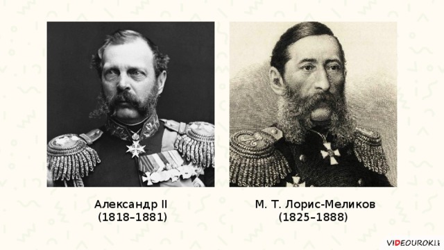 Александр II  М. Т. Лорис-Меликов  (1818–1881) (1825–1888) 