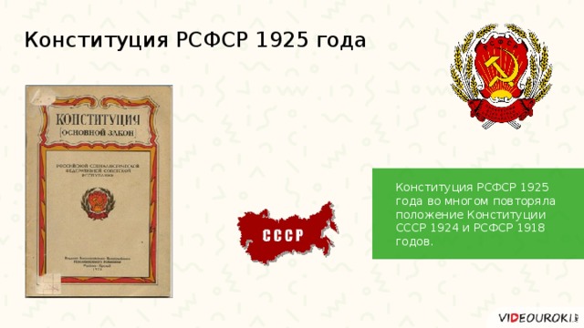 Конституция РСФСР 1925 года Конституция РСФСР 1925 года во многом повторяла положение Конституции СССР 1924 и РСФСР 1918 годов. 