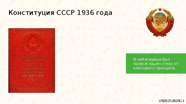 Конституция СССР 1936 года В ней впервые был провозглашён отказ от классового принципа. 