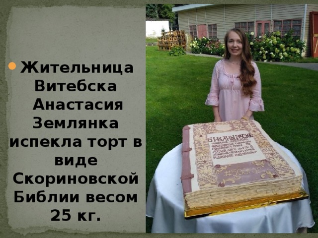 Жительница Витебска  Анастасия Землянка испекла торт в виде Скориновской Библии весом 25 кг. 