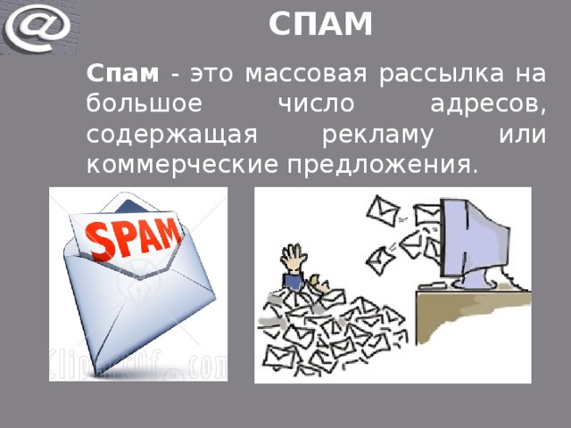 СПАМ Спам - это массовая рассылка на большое число адресов, содержащая рекламу или коммерческие предложения. 