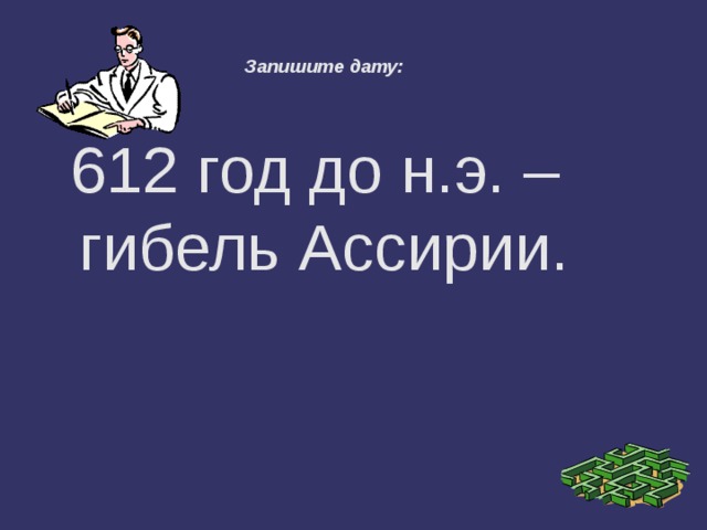 Запишите дату: 612 год до н.э. – гибель Ассирии. 