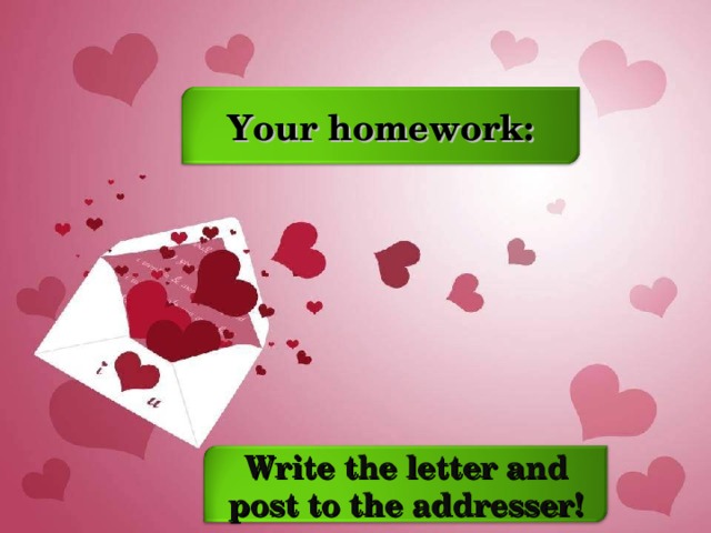 Your homework: Write the letter and post to the addresser!