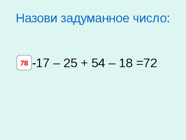 Назови задуманное число: ? -17 – 25 + 54 – 18 =72 78 