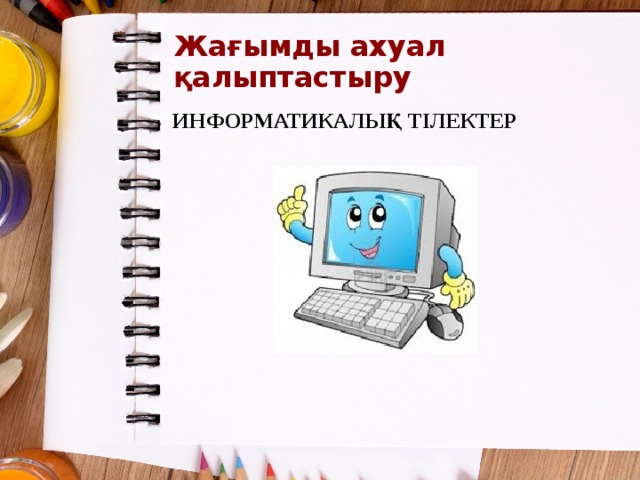 Жағымды ахуал қалыптастыру ИНФОРМАТИКАЛЫҚ ТІЛЕКТЕР 
