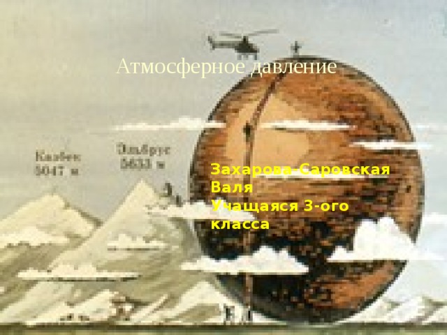 Атмосферное давление Захарова-Саровская Валя  Учащаяся 3-ого класса  