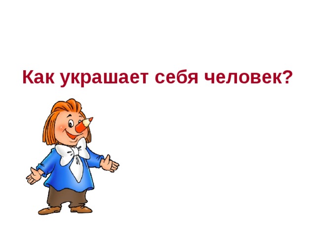 Как украшает себя человек?  