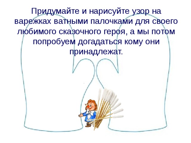 Практическая работа: Сегодня мы будем работать непривычным инструментом – ватной палочкой. Какие мазки можно нарисовать ватными палочками? В чем плюсы такого рисования?    Какие минусы рисования ватными палочками? Какие краски нам понадобятся для рисования? 