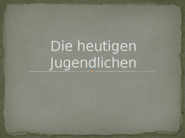 Die heutigen Jugendlichen 