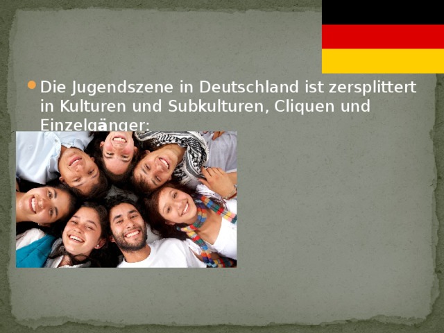 Die Jugendszene in Deutschland ist zersplittert in Kulturen und Subkulturen, Cliquen und Einzelg ä nger: 