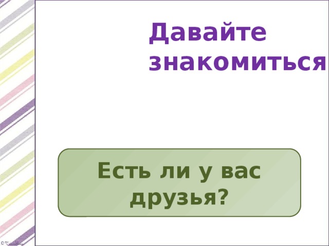 Давайте знакомиться! Есть ли у вас друзья? 