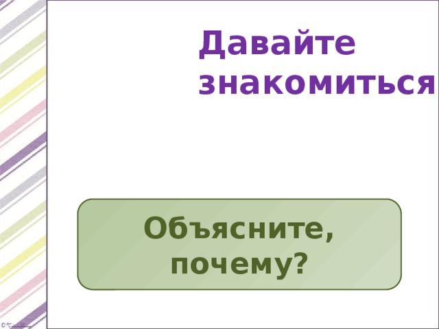 Давайте знакомиться! Объясните, почему? 