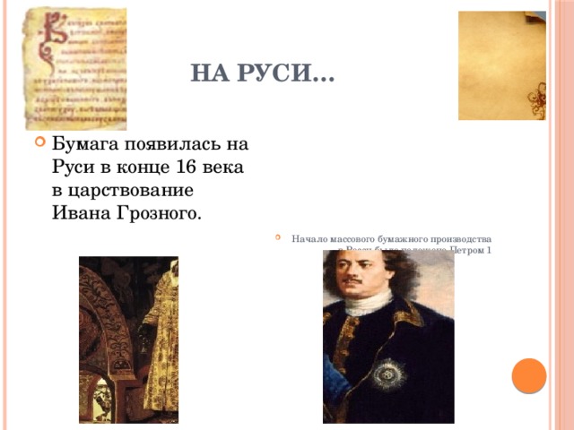 На Руси… Бумага появилась на Руси в конце 16 века в царствование Ивана Грозного. Начало массового бумажного производства в Росси было положено Петром 1 