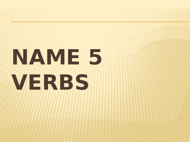 Name 5 verbs 