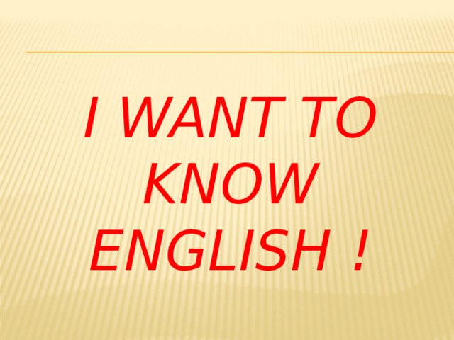 I want to know english ! 
