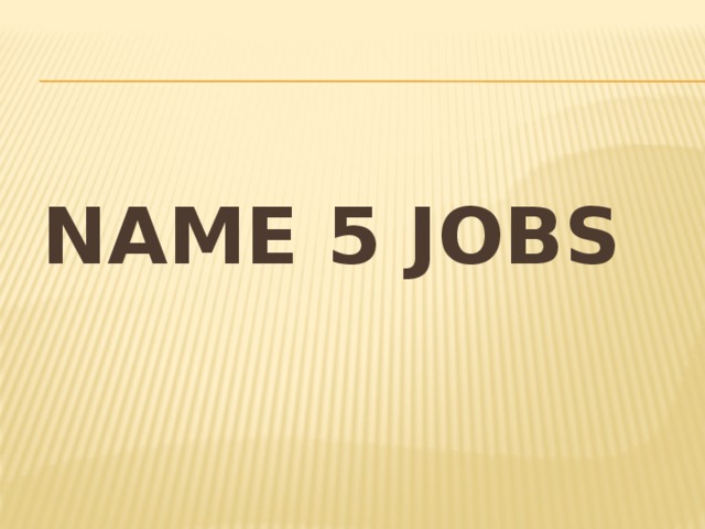 Name 5 jobs 