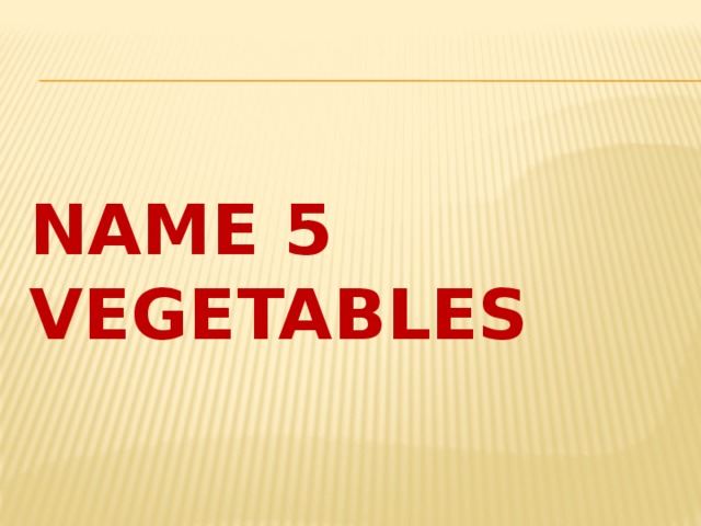 Name 5 vegetables 