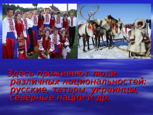  Здесь проживают люди различных национальностей: русские, татары, украинцы, северные нации и др. 