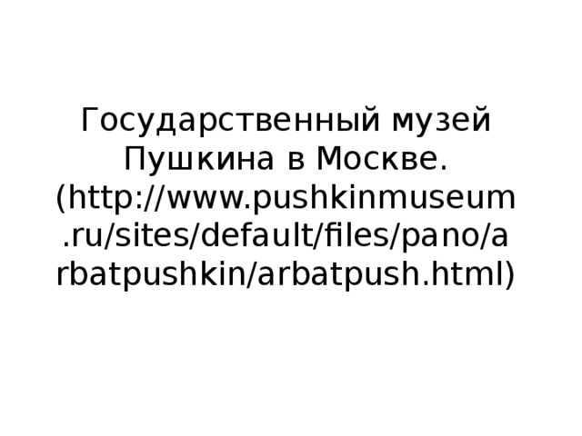 Государственный музей Пушкина в Москве.  (http://www.pushkinmuseum.ru/sites/default/files/pano/arbatpushkin/arbatpush.html) 