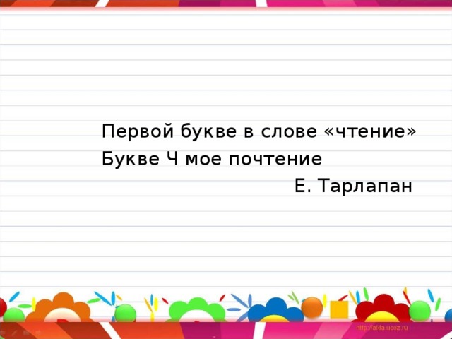 Первой букве в слове «чтение»  Букве Ч мое почтение  Е. Тарлапан 