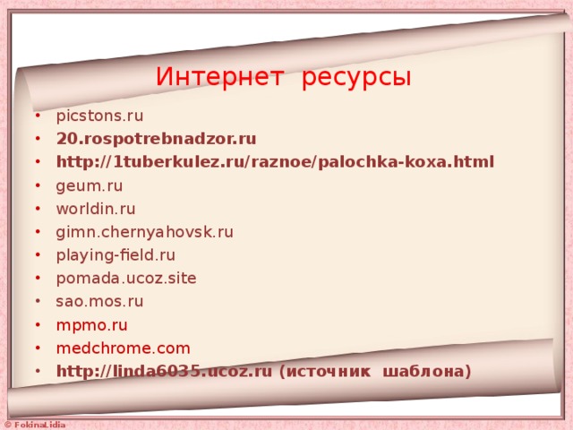 Интернет ресурсы picstons.ru 20.rospotrebnadzor.ru http:// 1tuberkulez.ru/raznoe/palochka-koxa.html geum.ru worldin.ru gimn.chernyahovsk.ru playing-field.ru pomada.ucoz.site sao.mos.ru mpmo.ru medchrome.com http://linda6035.ucoz.ru (источник шаблона)    