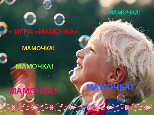 МАМОЧКА! ИГРА «МАМОЧКА» МАМОЧКА! МАМОЧКА ! МАМОЧКА! МАМОЧКА!  