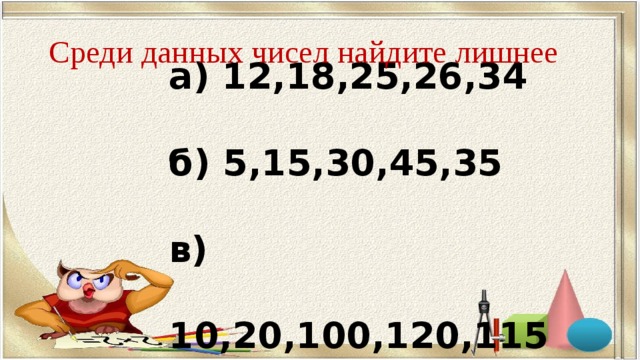 Среди чисел 0 7 0 5. Среди данных чисел Найди лишнее 1) 12,18,25,26,34. Среди данных чисел Найди лишнее 1) 12,18,25,26,34 почему.