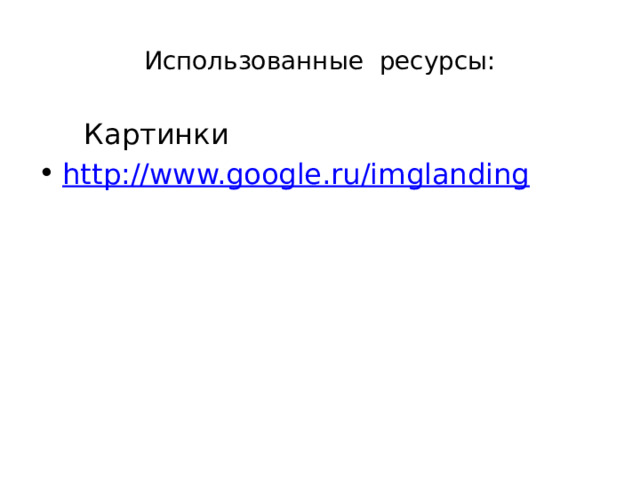 Использованные ресурсы:  Картинки http://www.google.ru/imglanding 