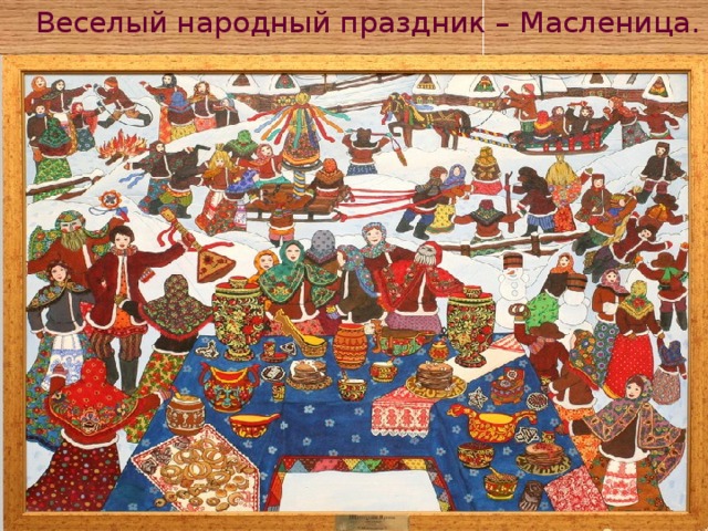  Веселый народный праздник – Масленица. 