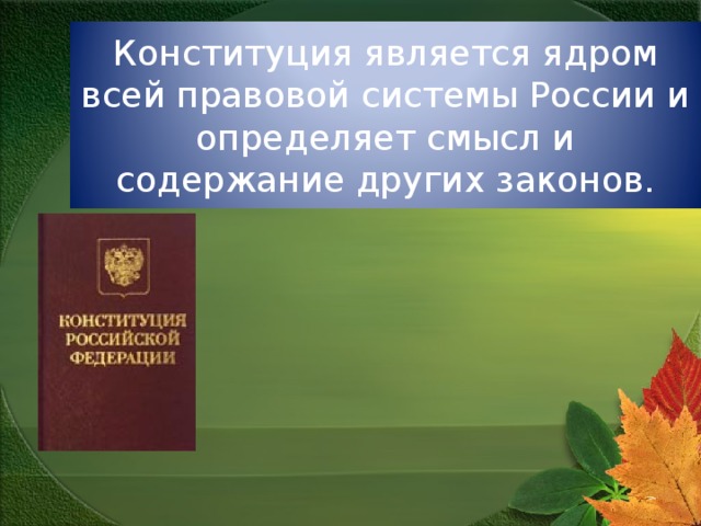 Конституция является ядром всей правовой системы России и определяет смысл и содержание других законов. 