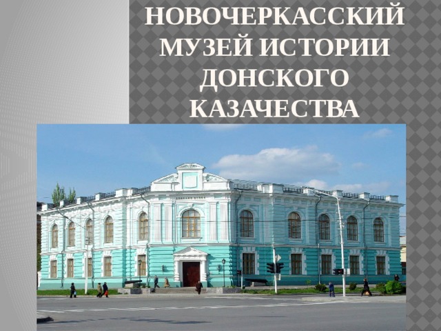 Новочеркасский музей истории донского казачества 