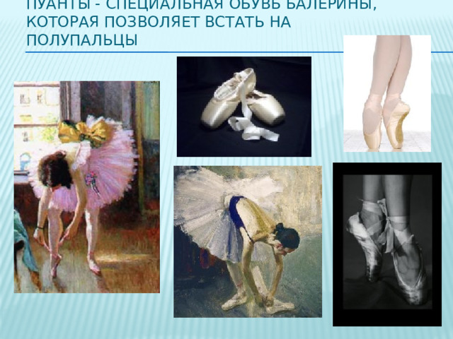 Пуанты - специальная обувь балерины, которая позволяет встать на полупальцы 