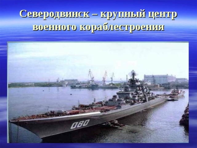 Северодвинск – крупный центр военного кораблестроения 