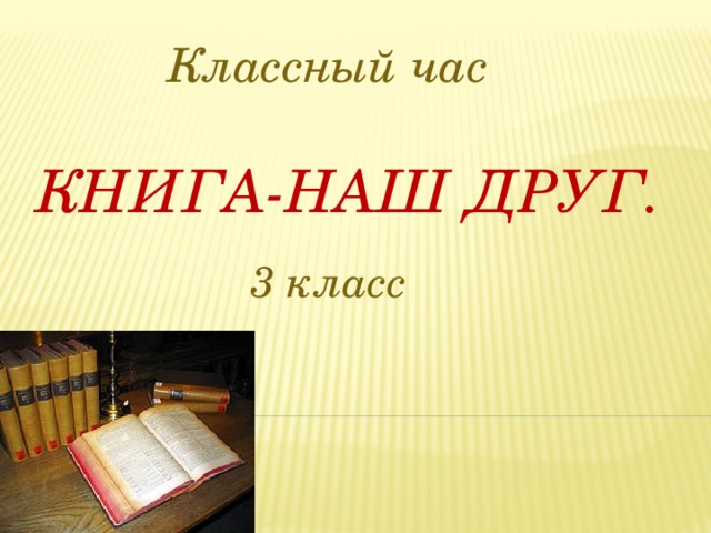 Классный час КНИГА-НАШ ДРУГ. 3 класс 