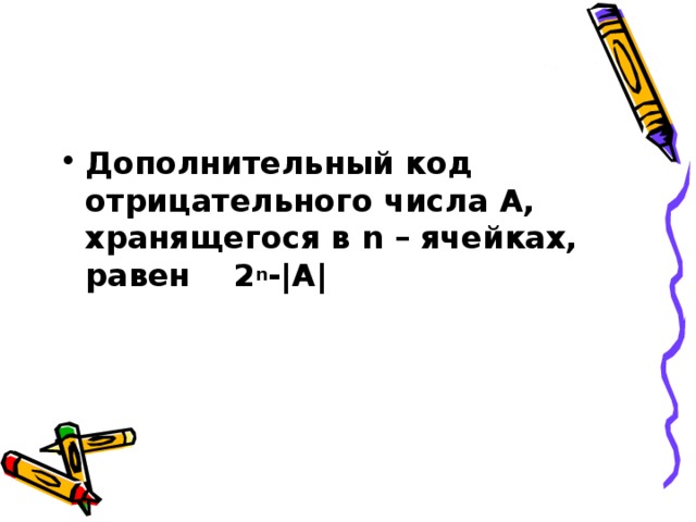 Дополнительный код отрицательного числа А, хранящегося в n – ячейках, равен 2 n - |A|  