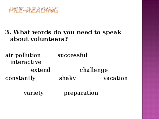 3. What words do you need to speak about volunteers? air pollution successful interactive  extend challenge constantly shaky vacation  variety preparation 