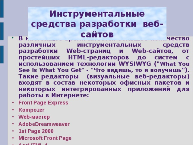 Инструментальные средства разработки веб-сайтов В настоящее время имеется большое количество различных инструментальных средств разработки Web-страниц и Web-сайтов, от простейших HTML-редакторов до систем с использованием технологии WYSIWYG (