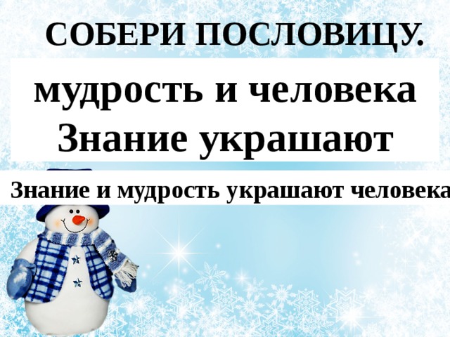 СОБЕРИ ПОСЛОВИЦУ. мудрость и человека Знание украшают Знание и мудрость украшают человека 