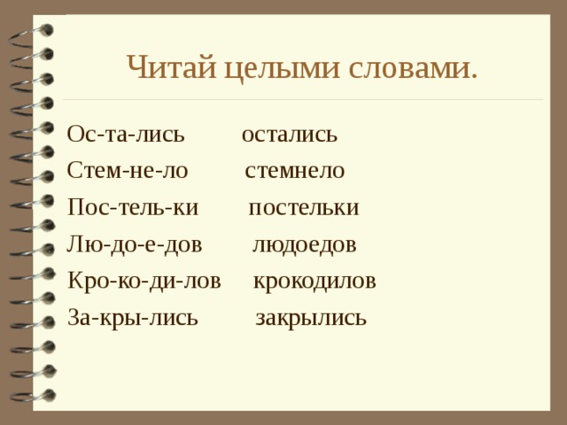 Читай целыми словами. Ос-та-лись остались Стем-не-ло стемнело Пос-тель-ки постельки Лю-до-е-дов людоедов Кро-ко-ди-лов крокодилов За-кры-лись закрылись 