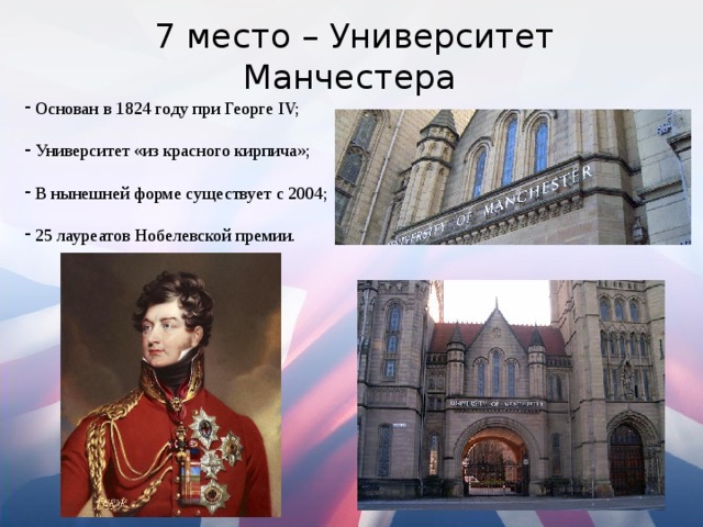 7 место – Университет Манчестера  Основан в 1824 году при Георге IV;  Университет «из красного кирпича»;  В нынешней форме существует с 2004;  25 лауреатов Нобелевской премии. 