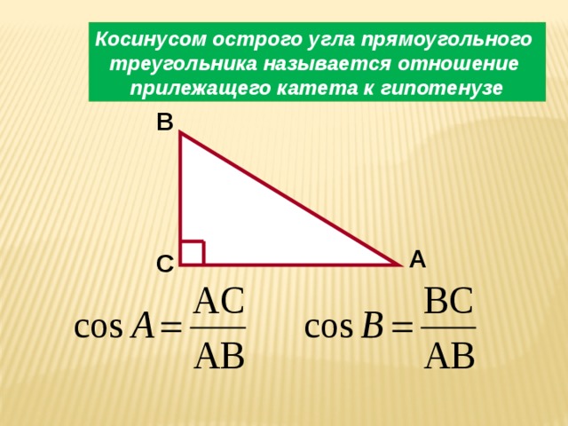 Косинусом острого угла прямоугольного треугольника называется отношение прилежащего катета к гипотенузе B A C 