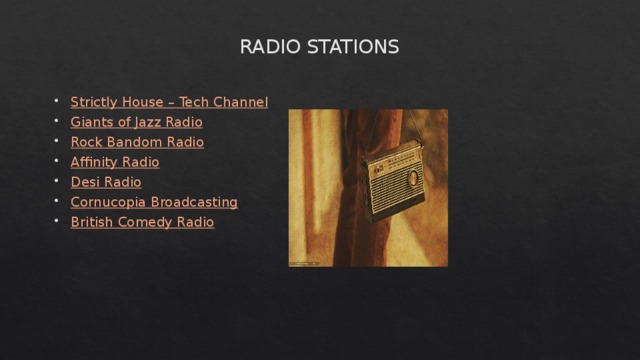 RADIO STATIONS   Strictly House – Tech Channel Giants of Jazz Radio Rock Bandom Radio Affinity Radio Desi Radio Cornucopia Broadcasting British Comedy Radio 