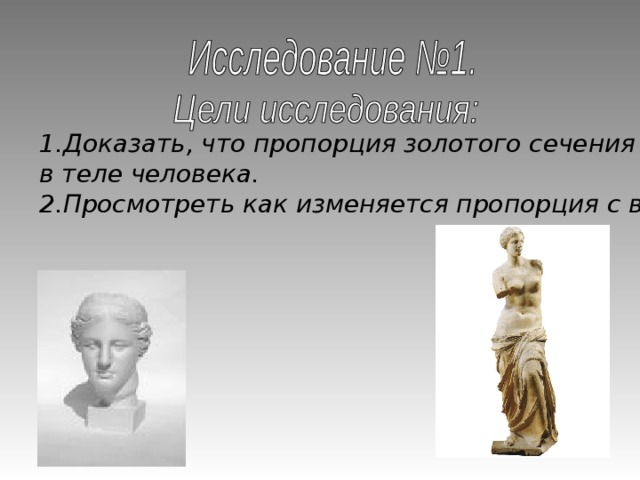 Доказать, что пропорция золотого сечения присутствует в теле человека. 2.Просмотреть как изменяется пропорция с возрастом. 