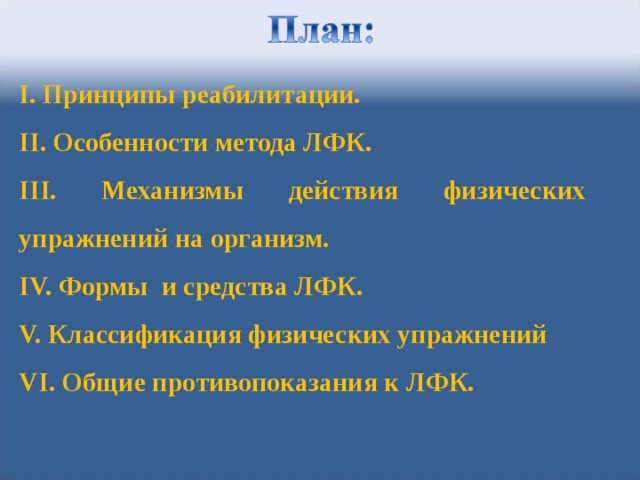  Принципы реабилитации.  Особенности метода ЛФК.  Механизмы действия физических упражнений на организм.  Формы и средства ЛФК.  Классификация физических упражнений  Общие противопоказания к ЛФК.  