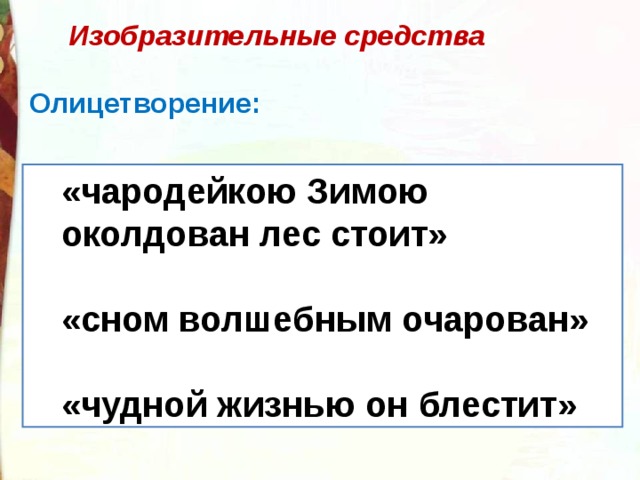  Изобразительные средства  Олицетворение:   «чародейкою Зимою околдован лес стоит»  «сном волшебным очарован»  «чудной жизнью он блестит» «чародейкою Зимою околдован лес стоит»  «сном волшебным очарован»  «чудной жизнью он блестит» 