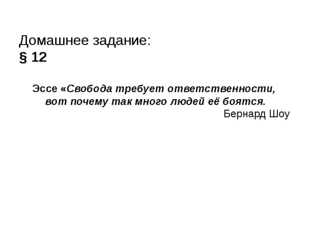 Домашнее задание: § 12  Эссе « Свобода требует ответственности, вот почему так много людей её боятся.  Бернард Шоу 